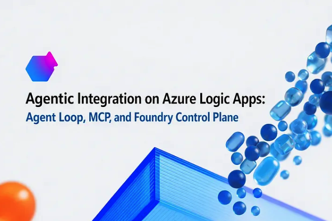 Agentic Integration on Azure Logic Apps: Agent Loop, MCP, and Foundry Control Plane